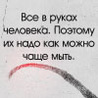 Аватар Все в руках человека..Поэтому их надо мыть)))))