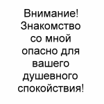 Аватар Внимание! Знакомство со мной опасно для вашего душевного спокойствия