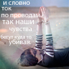 Аватар И словно ток по проводам наши чувства бегут куда то,убивая