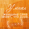 Аватар Умная женщина сама знает, что дура