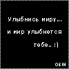 Аватар Улыбнись миру... и мир улыбнётся тебе.. :)