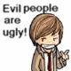 Аватар Evil people are ugly! And I am not! Ha-ha ^_^