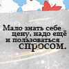 Аватар Мало знать себе цену, надо еще и пользоваться спросом