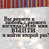 Аватар Вы верите в любовь с первого взгляда? Или мне выйти и войти второй раз?