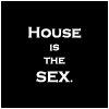 Аватар House in the sex. I'm the... I'm the what? The sex? You worship me? Intriguing. I am the sex=) (д-р Хаус)