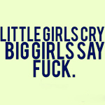 Аватар Little girls cry. Big girls say fuck.