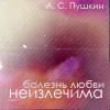 Аватар Болезнь любви НЕИЗЛЕЧИМА (А. С. Пушкин)