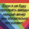 Аватар Если я не буду протирать звёзды каждый вечер они обязательно потускнеют.