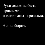 Аватар Руки должны быть прямыми, а извилины - кривыми. Не наоборот.