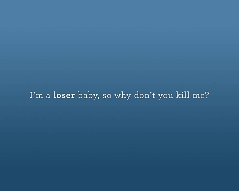 Обои для рабочего стола I'm a loser baby, so why don't you kill me?