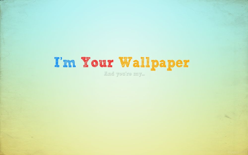 Обои для рабочего стола I'm Your Wallpaper And you're my...