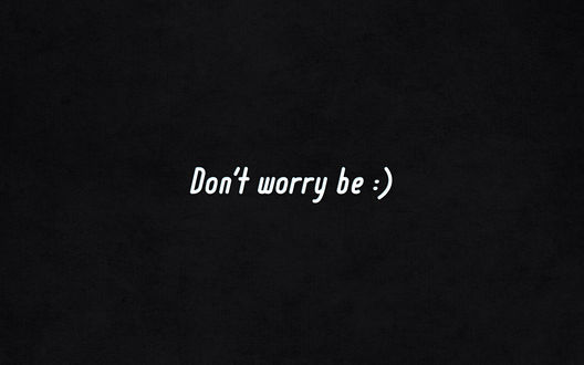 Обои на рабочий стол Don*t worry be :)
