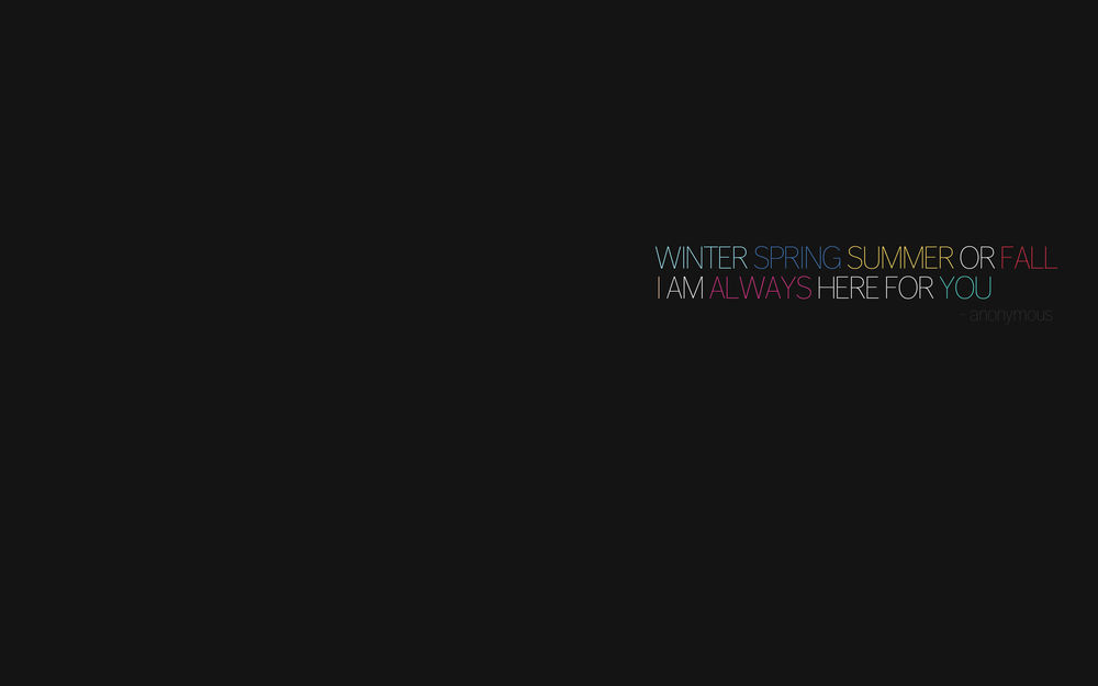 Обои для рабочего стола Минимализм, небольшая цветная надпись ( Winter Spring Summer or fall I am Always here for You - anjnymous / Зима Лето Весна или осень, я всегда здесь для тебя - аноним )