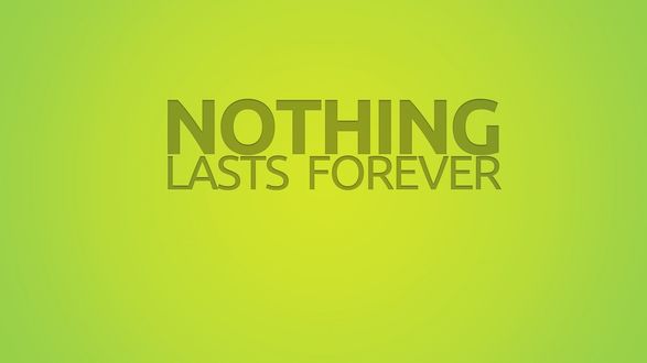 Обои на рабочий стол На зеленом фоне надпись Nothing lasts Forever / Ничто не вечно
