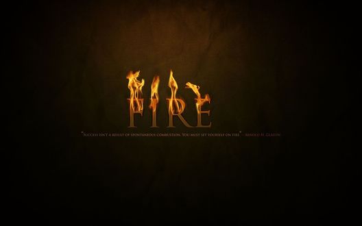 Обои на рабочий стол Фраза Fire / Огонь в огне, под ней фраза Success isnt a result of spontaneous combustion. You must set yourself on fire - Arnold H. Glasow / Успех не является результатом самовозгорания. Вы должны настроить себя на огонь - Арнольд Х. Glasow