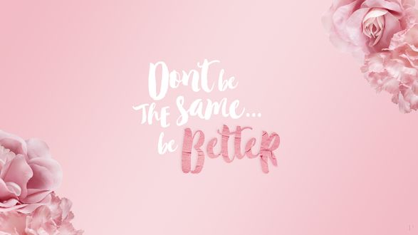 Обои на рабочий стол Фраза Dont be the same. Be better / Не будь таким же. Будь лучше на розовом фоне с цветами