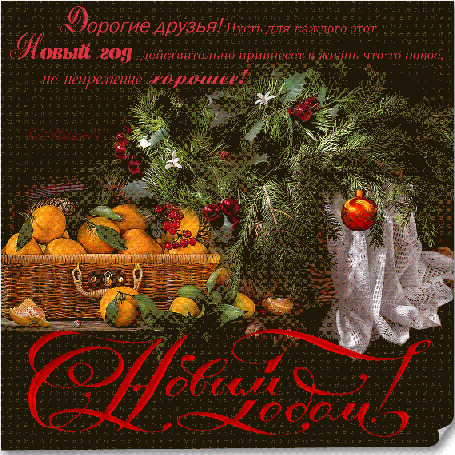 Анимация Веточки ели с игрушками, рядом стоит корзинка с мандаринами (Дорогие друзья! Пусть для каждого этот Новый год действительно привнесет в жизни что-то новое, но непременно хорошее! С новым годом!)